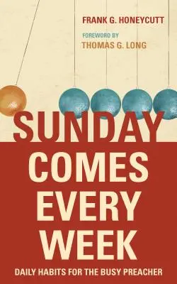 Der Sonntag kommt jede Woche: Tägliche Gewohnheiten für den vielbeschäftigten Prediger - Sunday Comes Every Week: Daily Habits for the Busy Preacher