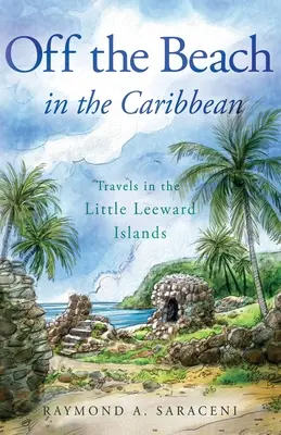 Abseits der Strände in der Karibik: Reisen zu den kleinen Inseln unter dem Winde - Off the Beach in the Caribbean: Travels in the Little Leeward Islands