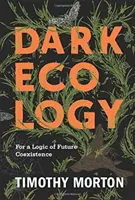 Dunkle Ökologie: Für eine Logik der zukünftigen Koexistenz - Dark Ecology: For a Logic of Future Coexistence