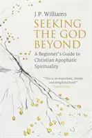 Auf der Suche nach dem jenseitigen Gott: Ein Leitfaden für Einsteiger in die christliche apophatische Spiritualität - Seeking the God Beyond: A Beginner's Guide to Christian Apophatic Spirituality