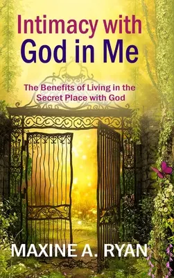 Intimität mit Gott in mir: Die Vorteile eines Lebens im Verborgenen mit Gott - Intimacy with God in Me: The Benefits of Living in the Secret Place with God