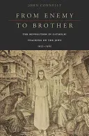 Vom Feind zum Bruder: Die Revolution in der katholischen Lehre über die Juden, 1933-1965 - From Enemy to Brother: The Revolution in Catholic Teaching on the Jews, 1933-1965