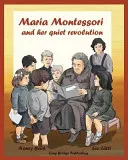 Maria Montessori und ihre stille Revolution: Ein Bilderbuch über Maria Montessori und ihre Schulmethode - Maria Montessori and Her Quiet Revolution: A Picture Book about Maria Montessori and Her School Method