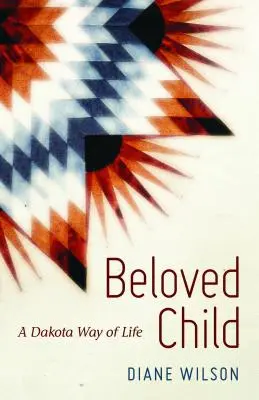 Geliebtes Kind: Eine Dakota-Lebensweise - Beloved Child: A Dakota Way of Life