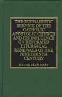 Der eucharistische Gottesdienst der katholisch-apostolischen Kirche und sein Einfluß auf die: Reformierte liturgische Erneuerungen des neunzehnten Jahrhunderts - The Eucharistic Service of the Catholic Apostolic Church and Its Influence on: Reformed Liturgical Renewals of the Nineteenth Century