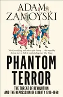 Phantom Terror - Die Bedrohung durch die Revolution und die Unterdrückung der Freiheit 1789-1848 - Phantom Terror - The Threat of Revolution and the Repression of Liberty 1789-1848