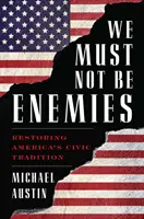 Wir dürfen keine Feinde sein: Die Wiederherstellung von Amerikas staatsbürgerlicher Tradition - We Must Not Be Enemies: Restoring America's Civic Tradition