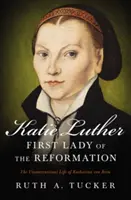 Katie Luther, die erste Frau der Reformation: Das unkonventionelle Leben der Katharina von Bora - Katie Luther, First Lady of the Reformation: The Unconventional Life of Katharina Von Bora