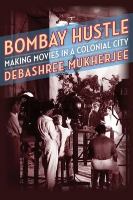 Bombay Hustle: Filmemachen in einer Kolonialstadt - Bombay Hustle: Making Movies in a Colonial City