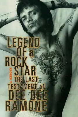 Die Legende eines Rockstars: Ein Memoir: Das letzte Testament von Dee Dee Ramone - Legend of a Rock Star: A Memoir: The Last Testament of Dee Dee Ramone