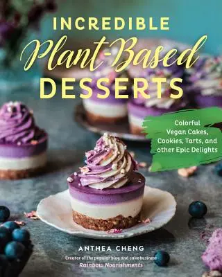 Unglaubliche Desserts auf Pflanzenbasis: Farbenfrohe vegane Kuchen, Kekse, Torten und andere epische Köstlichkeiten - Incredible Plant-Based Desserts: Colorful Vegan Cakes, Cookies, Tarts, and Other Epic Delights