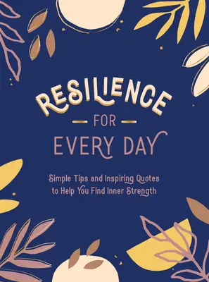 Resilienz für jeden Tag: Einfache Tipps und inspirierende Zitate, die Ihnen helfen, innere Stärke zu finden - Resilience for Every Day: Simple Tips and Inspiring Quotes to Help You Find Inner Strength