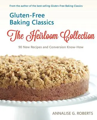 Glutenfreie Backklassiker - Die Erbstücksammlung: 90 neue Rezepte und Umstellungswissen - Gluten-Free Baking Classics-The Heirloom Collection: 90 New Recipes and Conversion Know-How