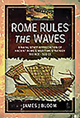 Rom beherrscht die Wellen: Die maritime Strategie des antiken Roms 300 v. Chr. - 500 n. Chr. aus der Sicht eines Marinestabs - Rome Rules the Waves: A Naval Staff Appreciation of Ancient Rome's Maritime Strategy 300 Bce - 500 Ce