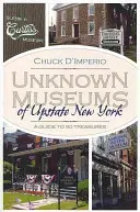 Unbekannte Museen von Upstate New York: Ein Führer zu 50 Schätzen - Unknown Museums of Upstate New York: A Guide to 50 Treasures