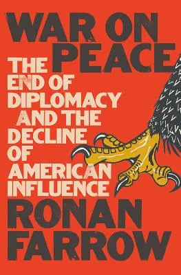 Krieg gegen den Frieden: Das Ende der Diplomatie und der Niedergang des amerikanischen Einflusses - War on Peace: The End of Diplomacy and the Decline of American Influence