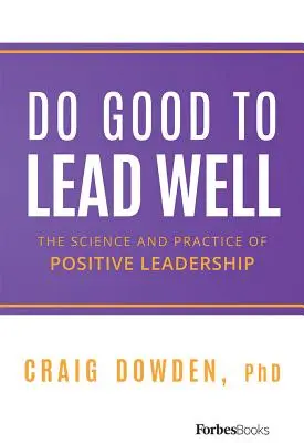 Gutes tun, um gut zu führen: Die Wissenschaft und Praxis der positiven Führung - Do Good to Lead Well: The Science and Practice of Positive Leadership