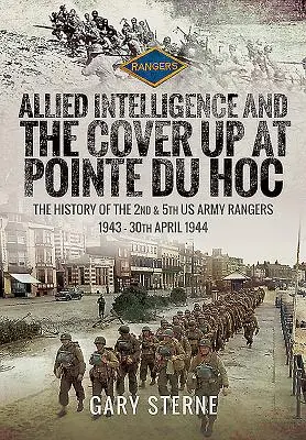 Der alliierte Geheimdienst und die Vertuschung von Pointe Du Hoc: Die Geschichte der 2nd & 5th US Army Rangers, 1943 - 30. April 1944 - Allied Intelligence and the Cover Up at Pointe Du Hoc: The History of the 2nd & 5th US Army Rangers, 1943 - 30th April 1944