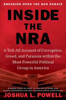 Das Innere der NRA: Ein Enthüllungsbericht über Korruption, Gier und Paranoia innerhalb der mächtigsten politischen Gruppe Amerikas - Inside the NRA: A Tell-All Account of Corruption, Greed, and Paranoia Within the Most Powerful Political Group in America