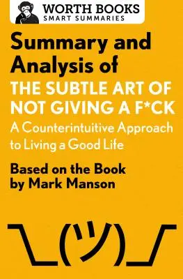 Zusammenfassung und Analyse von The Subtle Art of Not Giving A F*Ck: A Counterintuitive Approach to Living a Good Life: Basierend auf dem Buch von Mark Manson - Summary and Analysis of the Subtle Art of Not Giving A F*Ck: A Counterintuitive Approach to Living a Good Life: Based on the Book by Mark Manson