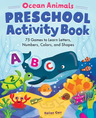 Meerestiere Vorschul-Aktivitätsbuch: 75 Spiele zum Lernen von Buchstaben, Zahlen, Farben und Formen - Ocean Animals Preschool Activity Book: 75 Games to Learn Letters, Numbers, Colors, and Shapes