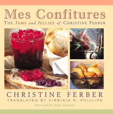 Mes Confitures: Die Marmeladen und Gelees von Christine Ferber - Mes Confitures: The Jams and Jellies of Christine Ferber