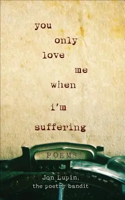 Du liebst mich nur, wenn ich leide: Gedichte - You Only Love Me When I'm Suffering: Poems