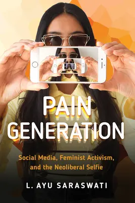Generation Schmerz: Soziale Medien, feministischer Aktivismus und das neoliberale Selfie - Pain Generation: Social Media, Feminist Activism, and the Neoliberal Selfie