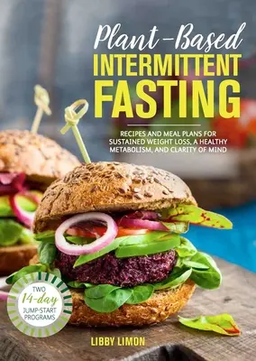 Pflanzenbasiertes Intermittierendes Fasten: Rezepte und Essenspläne für nachhaltigen Gewichtsverlust, einen gesunden Stoffwechsel und einen klaren Geist - Plant-Based Intermittent Fasting: Recipes and Meal Plans for Sustained Weight Loss, a Healthy Metabolism, and Clarity of Mind