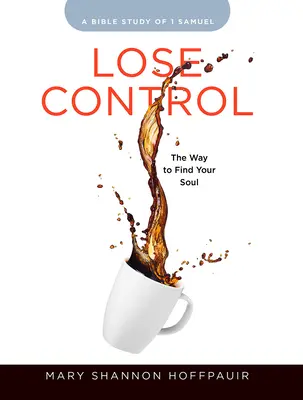 Die Kontrolle verlieren - Arbeitsbuch für Frauenbibelstudiumsteilnehmerinnen: Der Weg, deine Seele zu finden - Lose Control - Women's Bible Study Participant Workbook: The Way to Find Your Soul