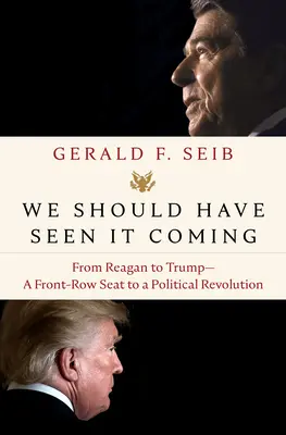 Wir hätten es kommen sehen müssen: Von Reagan bis Trump - ein Sitzplatz in der ersten Reihe bei einer politischen Revolution - We Should Have Seen It Coming: From Reagan to Trump--A Front-Row Seat to a Political Revolution