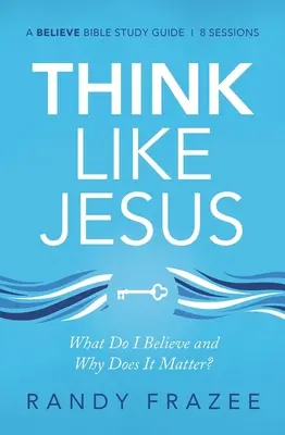 Studienführer „Denken wie Jesus“: Was glaube ich und warum ist es wichtig? - Think Like Jesus Study Guide: What Do I Believe and Why Does It Matter?