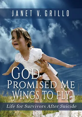 Gott hat mir Flügel zum Fliegen versprochen: Leben für Überlebende nach einem Selbstmord - God Promised Me Wings to Fly: Life for Survivors After Suicide
