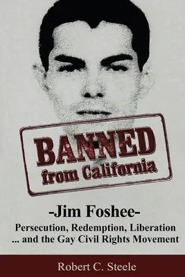 Aus Kalifornien verbannt: -Jim Foshee- Verfolgung, Erlösung, Befreiung ... und die schwule Bürgerrechtsbewegung - Banned from California: -Jim Foshee- Persecution, Redemption, Liberation ... and the Gay Civil Rights Movement