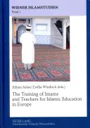 Die Ausbildung von Imamen und Lehrern für den Islamunterricht in Europa - The Training of Imams and Teachers for Islamic Education in Europe