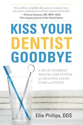 Verabschieden Sie sich von Ihrem Zahnarzt: Ein Do-It-Yourself-Mundpflegesystem für gesundes, sauberes Zahnfleisch und gesunde Zähne - Kiss Your Dentist Goodbye: A Do-It-Yourself Mouth Care System for Healthy, Clean Gums and Teeth