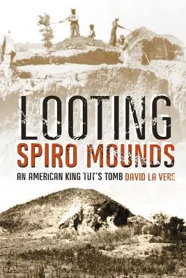 Plünderung der Spiro Mounds: Ein amerikanisches König-Tut's-Grab - Looting Spiro Mounds: An American King Tut's Tomb