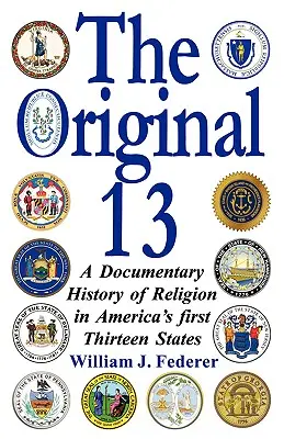 Die ursprünglichen 13: Eine dokumentarische Geschichte der Religion in den ersten dreizehn Staaten Amerikas - The Original 13: A Documentary History of Religion in America's First Thirteen States