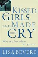 Küsste die Mädchen und brachte sie zum Weinen: Warum Frauen verlieren, wenn sie nachgeben - Kissed the Girls and Made Them Cry: Why Women Lose When They Give in