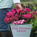Das Schnittblumenbeet: Züchten Sie Ihre eigenen Schnittblumen das ganze Jahr über - The Cut Flower Patch: Grow Your Own Cut Flowers All Year Round