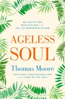 Ageless Soul - Eine erbauliche Meditation über die Kunst des Älterwerdens - Ageless Soul - An uplifting meditation on the art of growing older