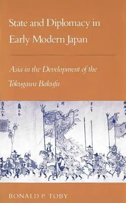 Staat und Diplomatie im frühneuzeitlichen Japan: Asien in der Entwicklung des Tokugawa-Bakufu - State and Diplomacy in Early Modern Japan: Asia in the Development of the Tokugawa Bakufu