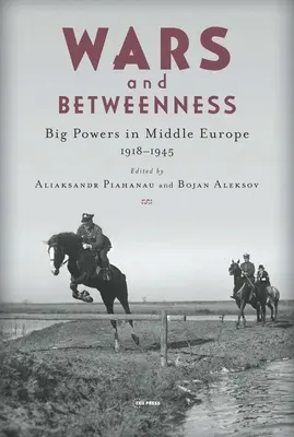 Kriege und Zwietracht: Großmächte und Mitteleuropa, 1918-1945 - Wars and Betweenness: Big Powers and Middle Europe, 1918-1945