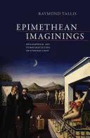 Epimethean Imaginings - Philosophische und andere Meditationen über das alltägliche Licht (Tallis Raymond (University of Manchester UK)) - Epimethean Imaginings - Philosophical and Other Meditations on Everyday Light (Tallis Raymond (University of Manchester UK))