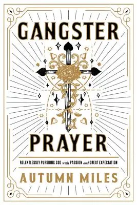 Gangster-Gebet: Unermüdlich mit Leidenschaft und großer Erwartung nach Gott streben - Gangster Prayer: Relentlessly Pursuing God with Passion and Great Expectation