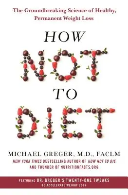 Wie man keine Diät macht: Die bahnbrechende Wissenschaft der gesunden, dauerhaften Gewichtsabnahme - How Not to Diet: The Groundbreaking Science of Healthy, Permanent Weight Loss