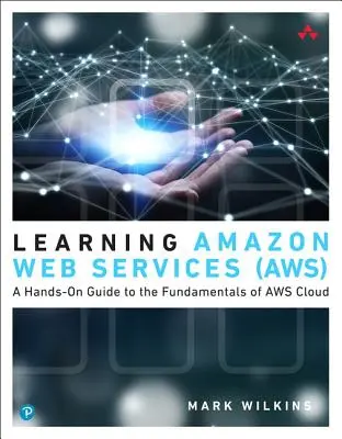 Amazon Web Services (AWS) lernen - Ein praktischer Leitfaden zu den Grundlagen der AWS-Cloud - Learning Amazon Web Services (AWS) - A Hands-On Guide to the Fundamentals of AWS Cloud