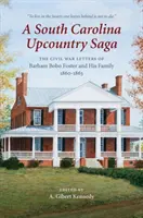 Eine Saga aus dem Hinterland von South Carolina: Die Bürgerkriegsbriefe von Barham Bobo Foster und seiner Familie, 1860-1863 - A South Carolina Upcountry Saga: The Civil War Letters of Barham Bobo Foster and His Family, 1860-1863