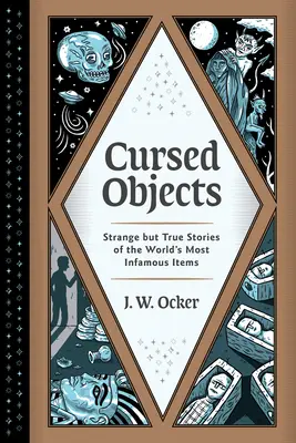 Verfluchte Objekte: Seltsame, aber wahre Geschichten über die berüchtigtsten Gegenstände der Welt - Cursed Objects: Strange But True Stories of the World's Most Infamous Items