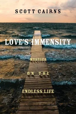 Die Unermesslichkeit der Liebe: Mystiker über das unendliche Leben - Love's Immensity: Mystics on the Endless Life